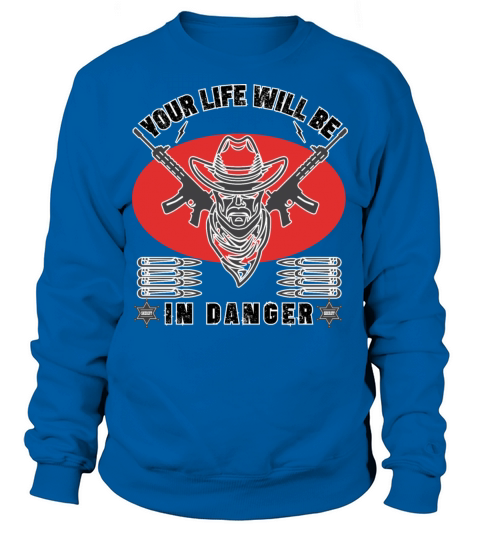 your life will be in danger outlaw Sweatshirt Unisex