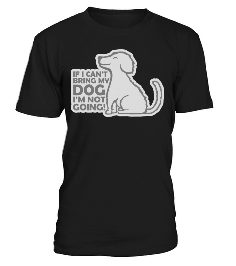 bring my dog quote T-Shirt Unisex