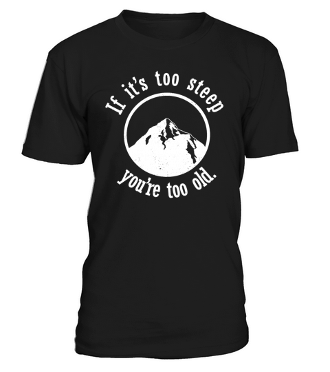 If It s Too Steep You re Too Old T-Shirt Unisex