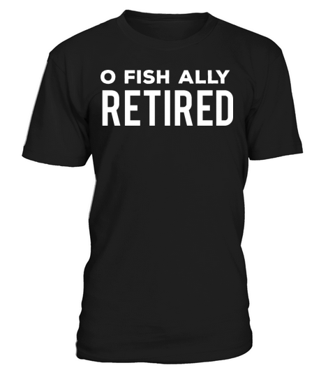 Oh-Fish-Ally Retired Fisherman Funny Quote Fishing T-Shirt Unisex