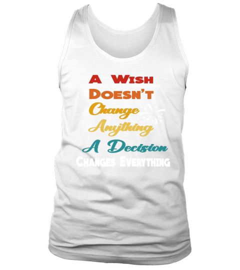 A Wish Doesnt Change Anything A Decision Changes Tank Top Unisex