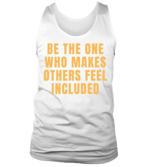 Be The One Who Makes Others Feel Included Quotes Tank Top Unisex
