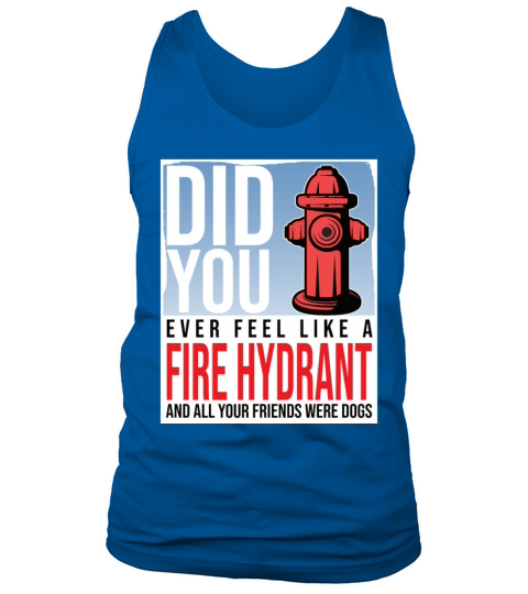 Did You Ever Feel Like a Fire Hydrant Tank Top Unisex