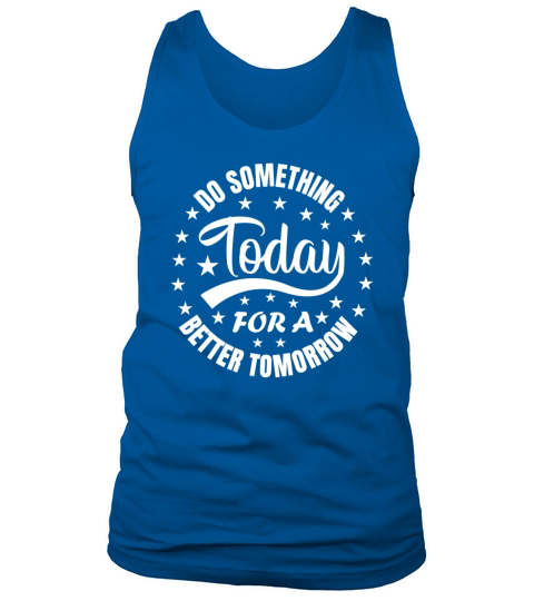Do something today for a better tomorrow Motivatio Tank Top Unisex