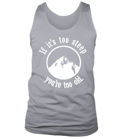 If It s Too Steep You re Too Old Tank Top Unisex