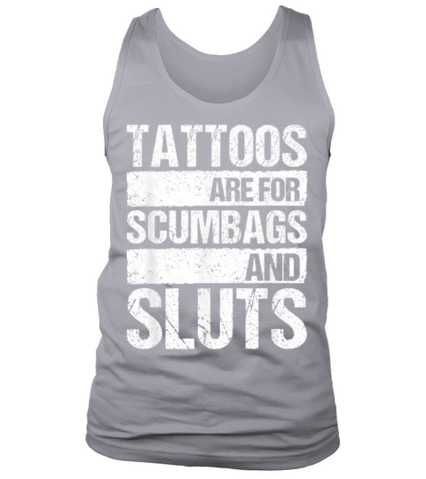 Tattoos Are For Scumbags And Sluts Tank Top Unisex