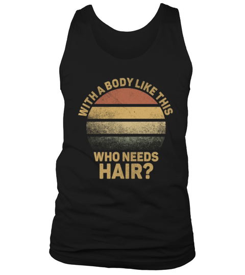With A Body Like This Who Needs Hair Tank Top Unisex
