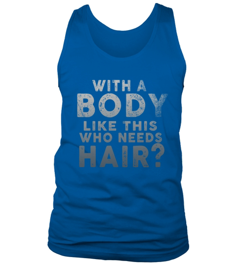 With A Body Like This Who Needs Hair Tank Top Unisex