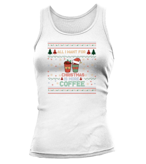 All I Want For Christmas Is More Coffee  Shirt Funny Retro Ugly Christmas Sweater Tank top Woman