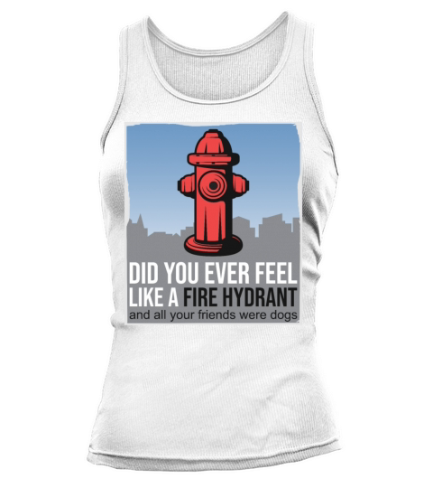 Did You Ever Feel Like a Fire Hydrant Tank top Woman