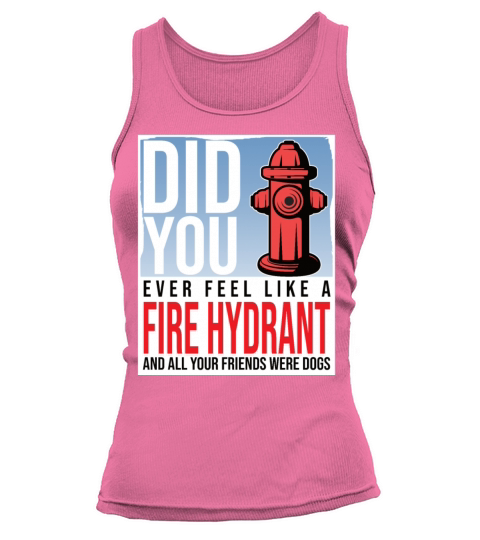 Did You Ever Feel Like a Fire Hydrant Tank top Woman