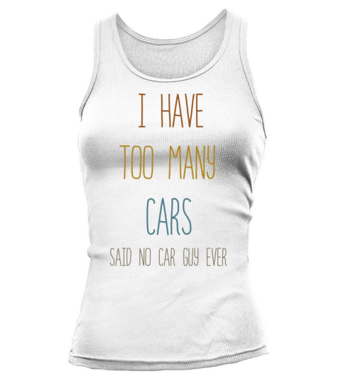 I Have Too Many Cars Said No Car Guy Ever Racing Tank top Woman