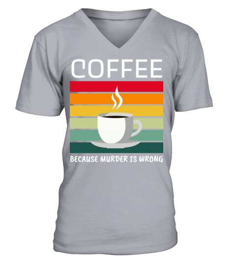 Coffee Because Murder Is Wrong - Coffee Lover V-Neck T-shirt