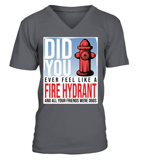 Did You Ever Feel Like a Fire Hydrant V-Neck T-shirt