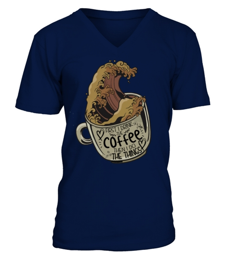 First I Drink The Coffee Then I Do The Things Funn V-Neck T-shirt