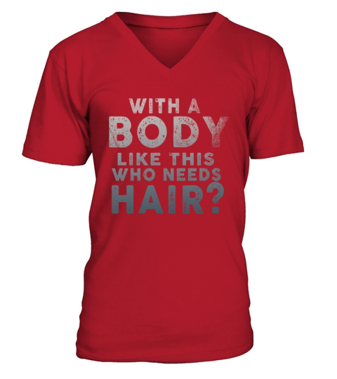 With A Body Like This Who Needs Hair V-Neck T-shirt