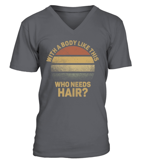 With A Body Like This Who Needs Hair V-Neck T-shirt