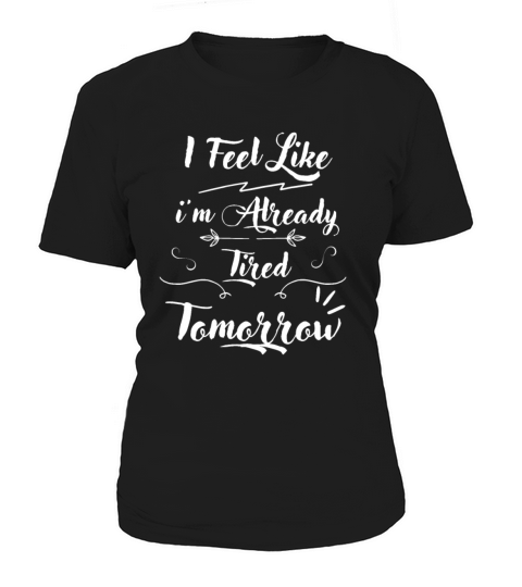 i feel like im already tired tomorrow Women's T-Shirt