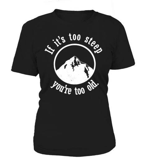 If It s Too Steep You re Too Old Women's T-Shirt