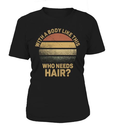 With A Body Like This Who Needs Hair Women's T-Shirt