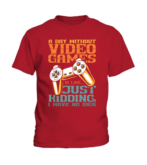 A Day Without Video Games is Just Kidding I have Kids T-Shirt