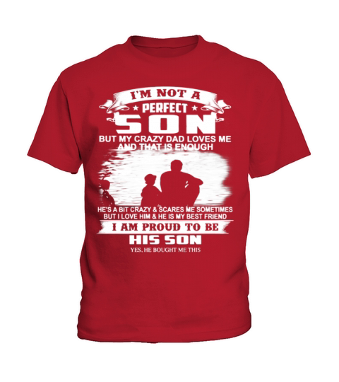 Im Not A Perfect Son But My Crazy Dad Loves Me Kids T-Shirt