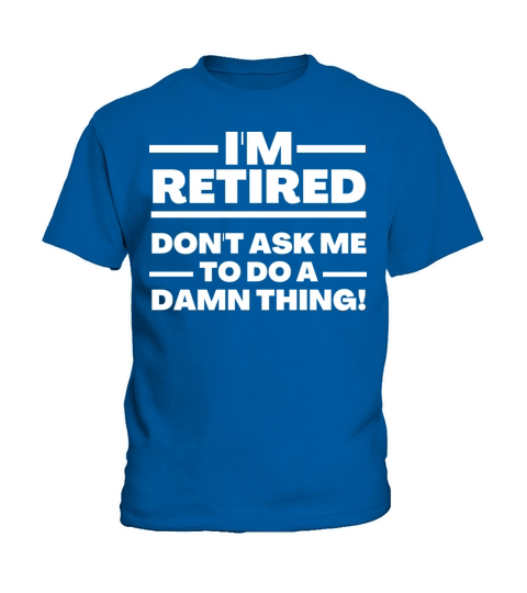 im retired dont ask me to do a damn thing Kids T-Shirt