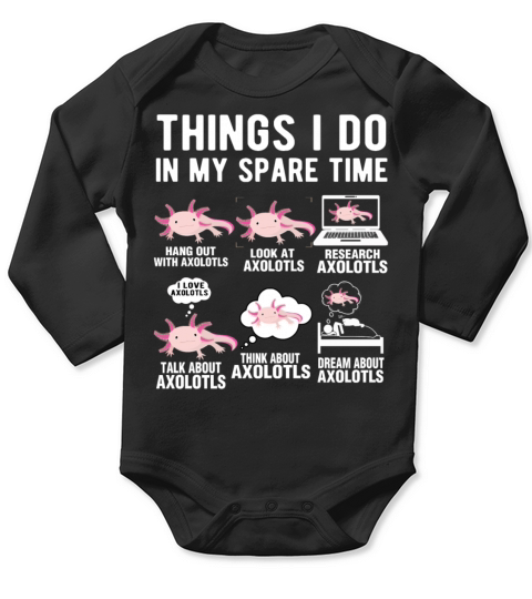 6 Things I Do In My Spare Time Axolotls Lovers Long Sleeve Baby One-Piece