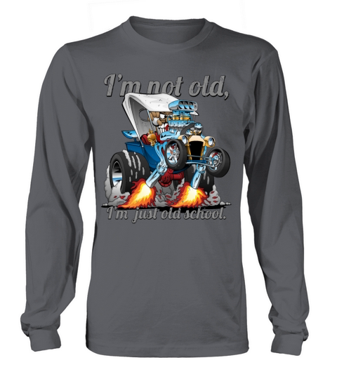 I’m Not Old I’m Old School T-bucket Roadster Long sleeved Unisex