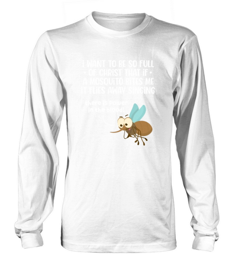 I Want To Be So Full of Christ That If A Mosquito Long sleeved Unisex
