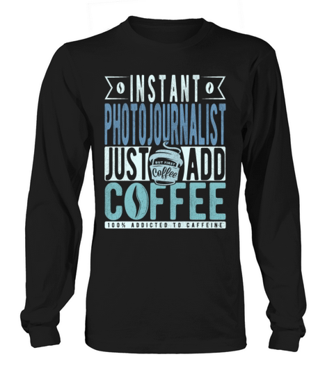 Instant Photojournalist Just Add Coffee Long sleeved Unisex