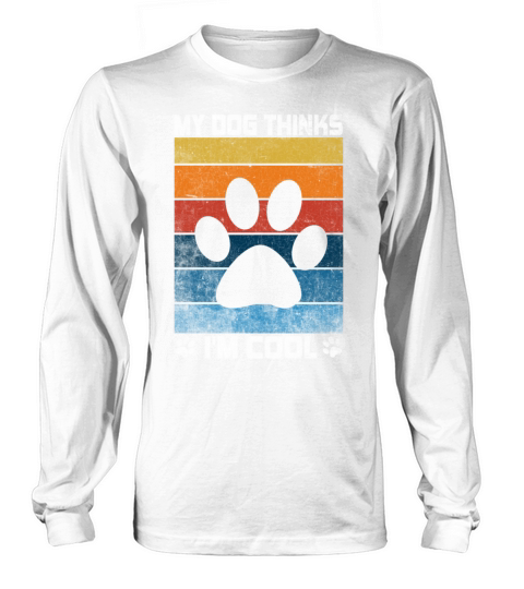 My Dog Thinks Im Cool Dog Lover Dog Owner Long sleeved Unisex