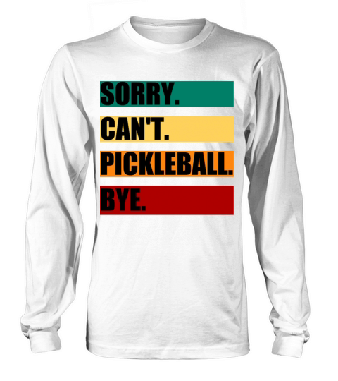 sorry can t pickleball bye funny pickleball saying Long sleeved Unisex