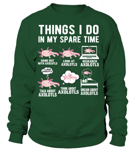 6 Things I Do In My Spare Time Axolotls Lovers Sweatshirt Unisex