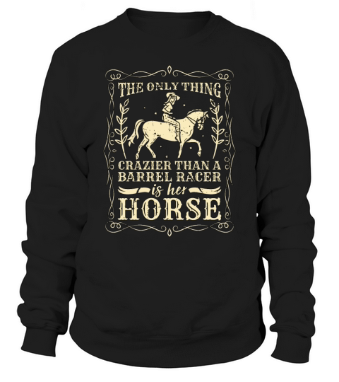Barrel Racing The Only Thing Crazier Horse Racing Sweatshirt Unisex