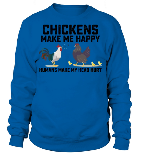 Chickens Make Me Happy Humans Make My Head Hurt Sweatshirt Unisex