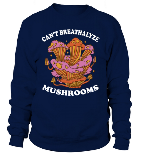 For Mushroom Lovers Cant Breathalyze Mushrooms Sweatshirt Unisex