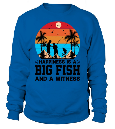 Happiness Is A Big Fish And A Witness - Fisherman Sweatshirt Unisex