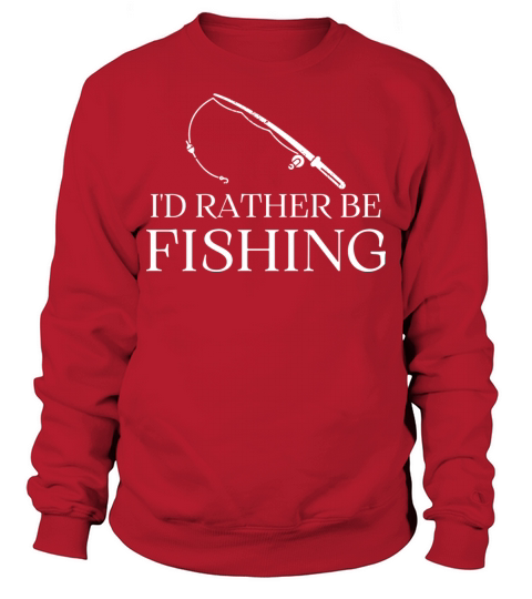 I would rather be fishing - Funny Fishing Sweatshirt Unisex