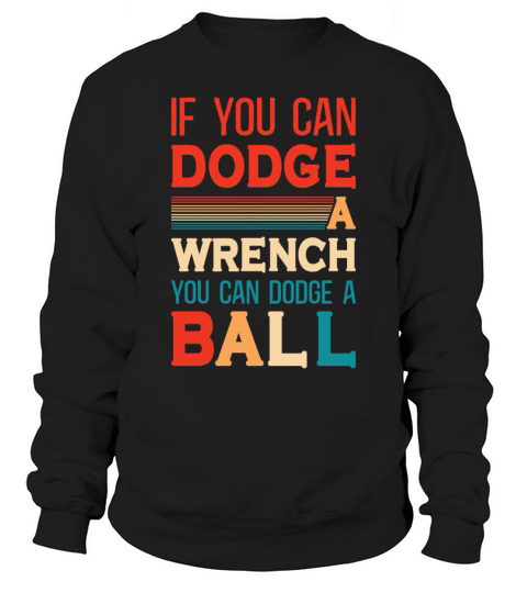 If You Can Dodge A Wrench You Can Dodge A Ball Sweatshirt Unisex