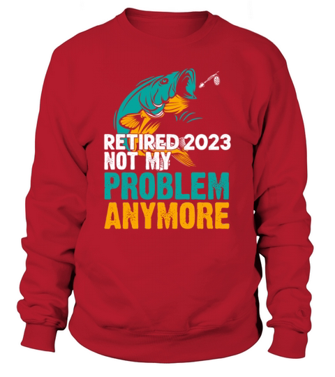 Retired 2023 Not My Problem Anymore Retirement 202 Sweatshirt Unisex