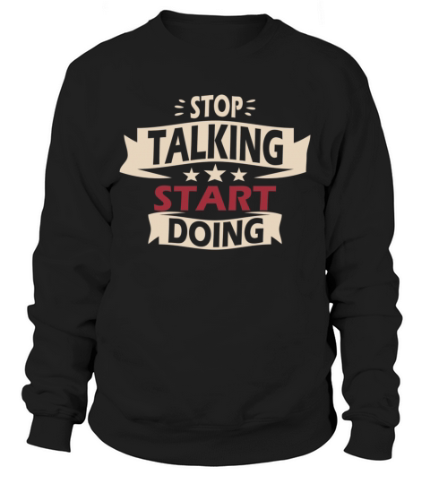Stop talking start doing Sweatshirt Unisex