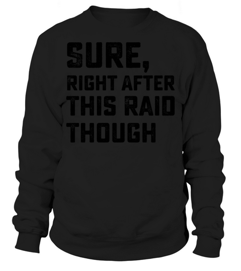 Sure Right After This Raid Though Sweatshirt Unisex