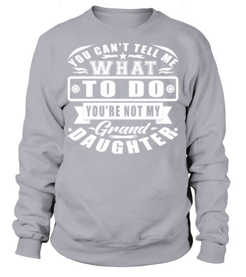 You Can t Tell Me What To Do Granddaughter Text Sweatshirt Unisex