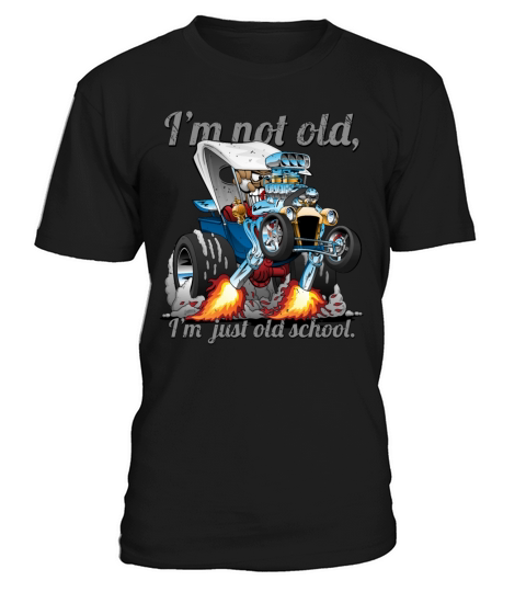 I’m Not Old I’m Old School T-bucket Roadster T-Shirt Unisex