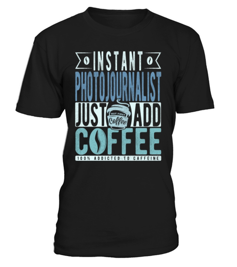 Instant Photojournalist Just Add Coffee T-Shirt Unisex