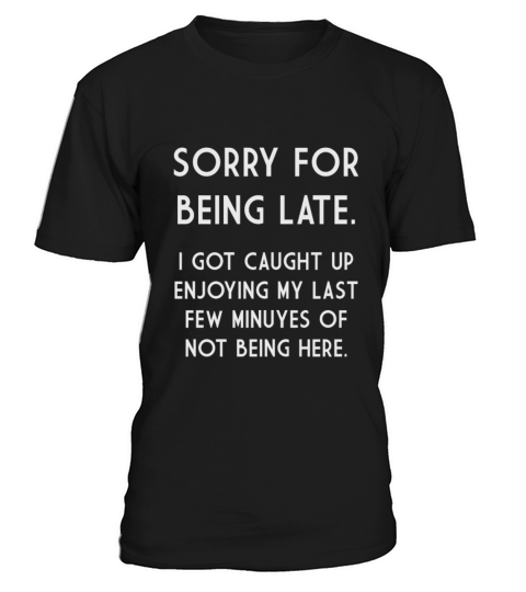 Sorry For Being Late I Got Caught Up T-Shirt Unisex