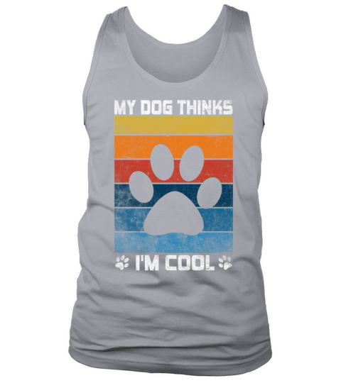 My Dog Thinks Im Cool Dog Lover Dog Owner Tank Top Unisex