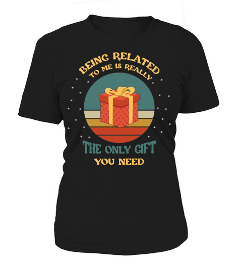 Being Related to Me Is Reatly The Only Gift You Need Women's T-Shirt