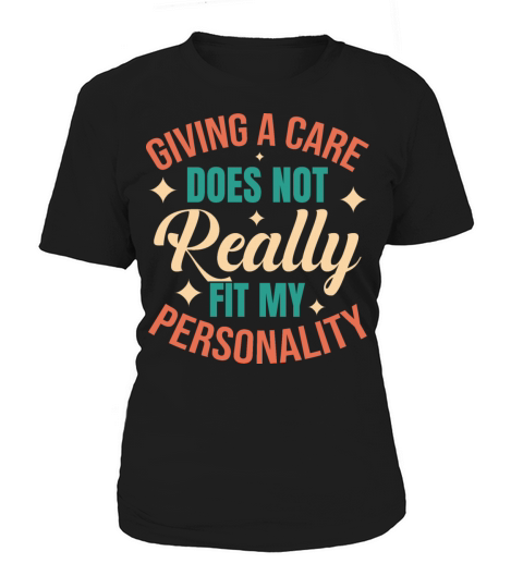 GIVING A CARE DOES NOT REALLY FIT MY PERSONALITY Women's T-Shirt